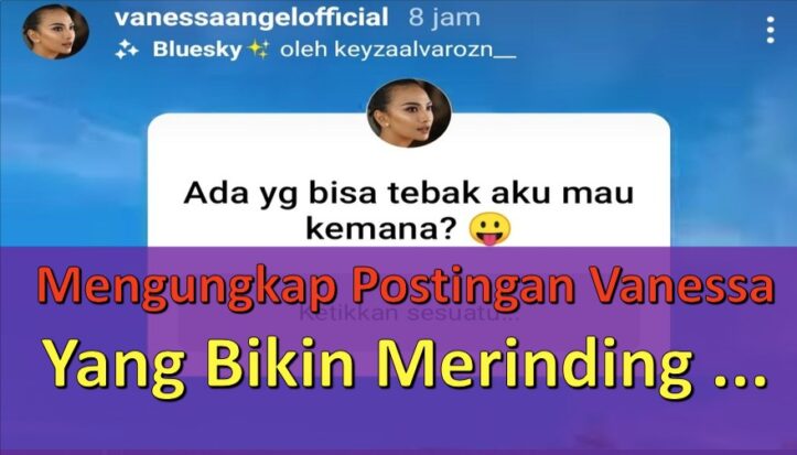 Mengungkap Postingan Vanessa yang bikin merinding