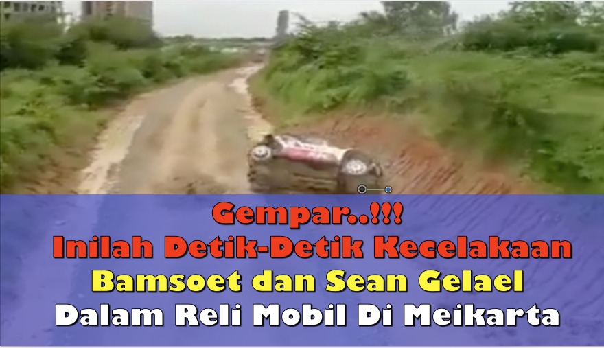 Gempar..!!! Inilah Detik-Detik Kecelakaan Bamsoet dan Sean Gelael Dalam Reli Mobil Di Meikarta