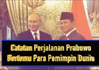 Catatan Perjalanan Prabowo Bertemu Para Pemimpin Dunia
