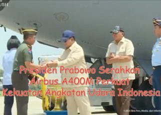 Presiden Prabowo Serahkan Airbus A400M Perkuat Kekuatan Angkatan Udara Indonesia