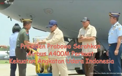 Presiden Prabowo Serahkan Airbus A400M Perkuat Kekuatan Angkatan Udara Indonesia