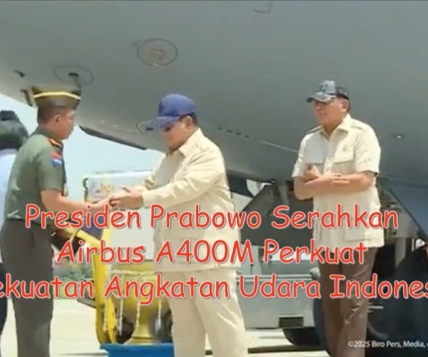 Presiden Prabowo Serahkan Airbus A400M Perkuat Kekuatan Angkatan Udara Indonesia