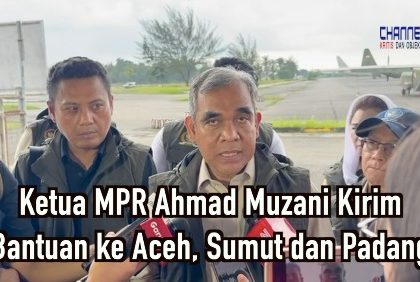 Ketua MPR Ahmad Muzani Kirim Bantuan ke Aceh, Sumut dan Padang