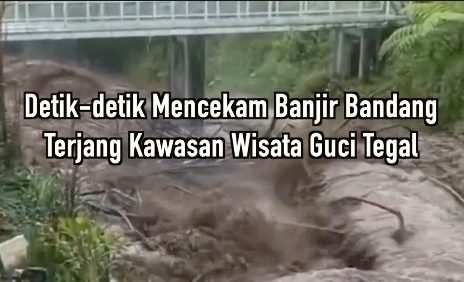 Detik-Detik Mencekam Banjir Bandang Terjang Kawasan Wisata Guci Tegal