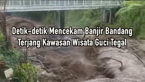 Detik-Detik Mencekam Banjir Bandang Terjang Kawasan Wisata Guci Tegal