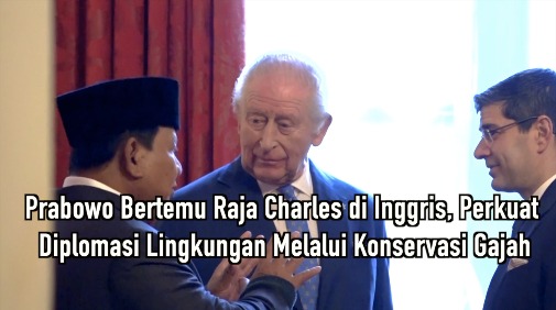 Prabowo Bertemu Raja Charles di Inggris, Perkuat Diplomasi Lingkungan Melalui Konservasi Gajah