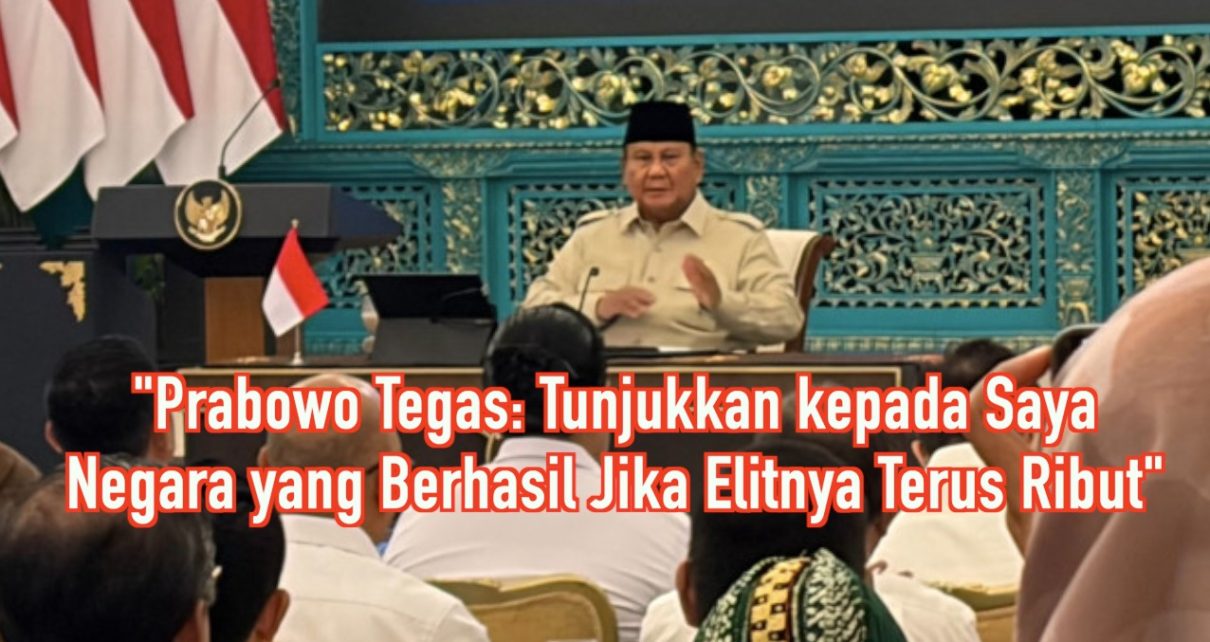 Prabowo Tegas: Tunjukkan kepada Saya Negara yang Berhasil Jika Elitnya Terus Ribut